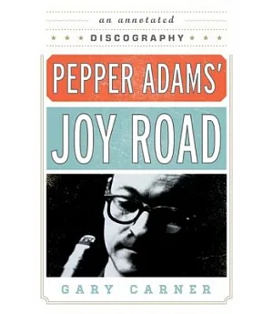 Pepper Adams’ Joy Road: An Annotated Discography
