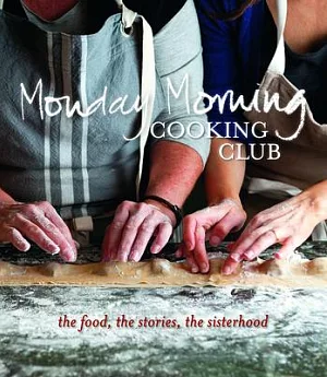 Monday Morning Cooking Club: The Food, the Stories, the Sisterhood