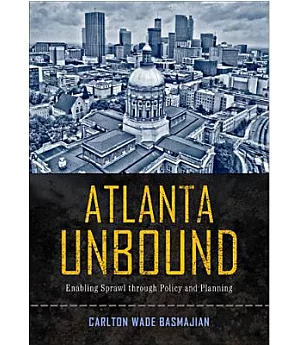 Atlanta Unbound: Enabling Sprawl Through Policy and Planning