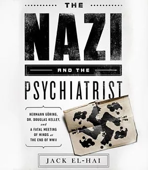 The Nazi and the Psychiatrist: Hermann Goring, Dr. Douglas M. Kelley, and a Fatal Meeting of Minds at the End of WWII: Library E