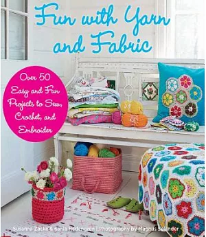 Fun With Yarn and Fabric: More Than 50 Easy and Fun Projects to Sew, Crochet, and Embroider
