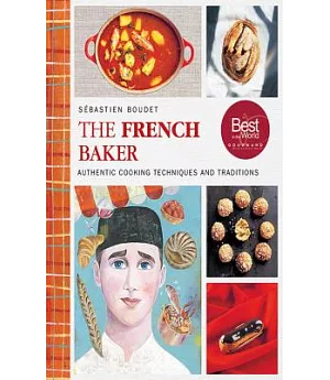 The French Baker: Authentic Recipes for Traditional Breads, Desserts, and Dinners