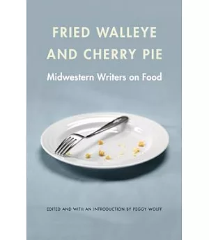 Fried Walleye & Cherry Pie: Midwestern Writers on Food