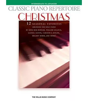 Classic Piano Repertoire - Christmas: Intermediate to Advanced Level: 12 Seasonal Favorites Arranged for Solo Piano