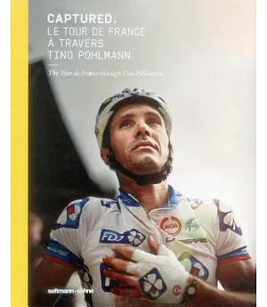 Captured: Le Tour De France a Travers Tino Pohlmann / the Tour De France Through Tino Pohlmann