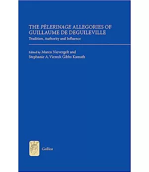The Pèlerinage Allegories of Guillaume de Deguileville: Tradition, Authority and Influence