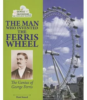 The Man Who Invented the Ferris Wheel: The Genius of George Ferris