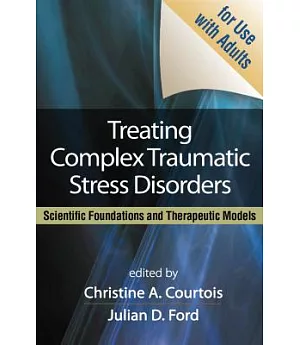 Treating Complex Traumatic Stress Disorders: Scientific Foundations and Therapeutic Models