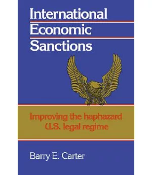 International Economic Sanctions: Improving the Haphazard U.s. Legal Regime