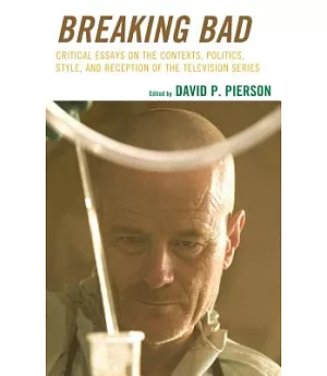 Breaking Bad: Critical Essays on the Contexts, Politics, Style, and Reception of the Television Series