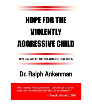 Hope for the Violently Aggressive Child: New Diagnoses and Treatments That Work