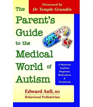 The Parent’s Guide to the Medical World of Autism: A Physician Explains Diagnosis, Medications & Treatments