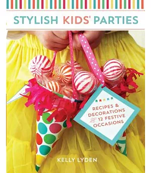 Stylish Kids’ Parties: Recipes and Decorations for 12 Festive Occasions