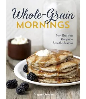 Whole-Grain Mornings: New Breakfast Recipes to Span the Seasons