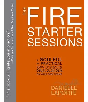 The Fire Starter Sessions: A Soulful + Practical Guide to Creating Success on Your Own Terms