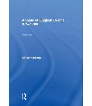 Annals of English Drama 975-1700: An Analytical Record of All Plays, Extant or Lost, Chronologically Arranged and Indexed by Aut