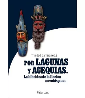 Por lagunas y acequias / For Lakes and Ditches: La hibridez de la ficci=n novohispana / The Hybridity of Novohispana Fiction