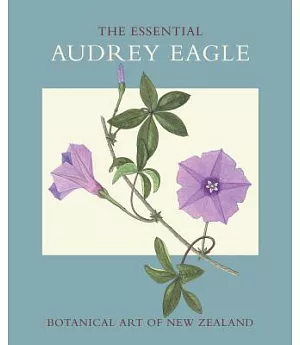 The Essential Audrey Eagle: Botanical Art of New Zealand