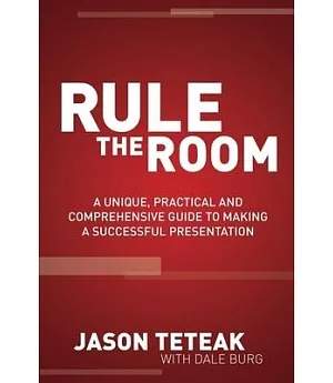 Rule the Room: A Unique, Practical and Comprehensive Guide to Making a Successful Presentation