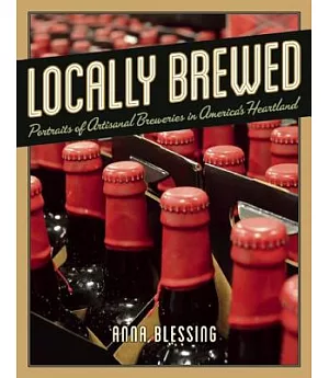 Locally Brewed: Portraits of Craft Breweries from America’s Heartland
