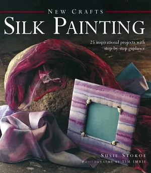 New Crafts: Silk Painting: 25 Inspirational Projects With Step-by-Step Guidance