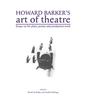 Howard Barker’s Art of Theatre: Essays on His Plays, Poetry and Production Work