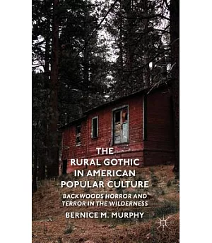 The Rural Gothic in American Popular Culture: Backwoods Horror and Terror in the Wilderness