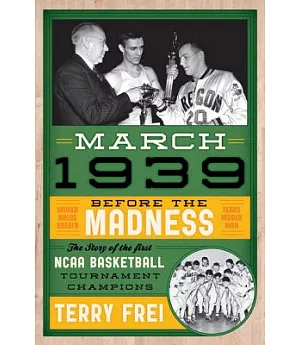 March 1939: Before the Madness-- the Story of the First NCAA Basketball Tournament Champions