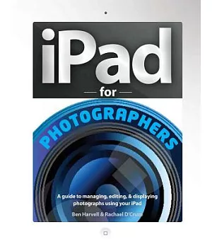 Ipad for Photographers: A Guide to Managing, Editing, & Displaying Photographs Using Your Ipad