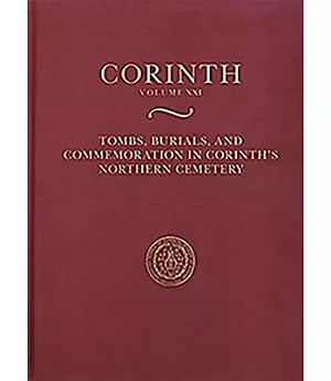 Tombs, Burials, and Commemoration in Corinth’s Northern Cemetery: Results of Excavations Conducted by the American School of Cla