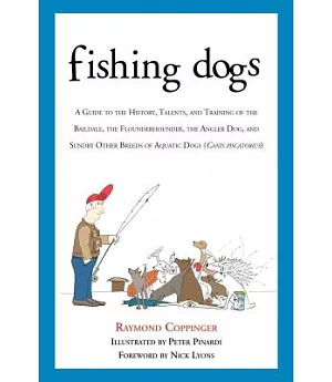 Fishing Dogs: A Guide to the History, Talents, and Training of the Baildale, the Flounderhounder, the Angler Dog, and Sundry Oth