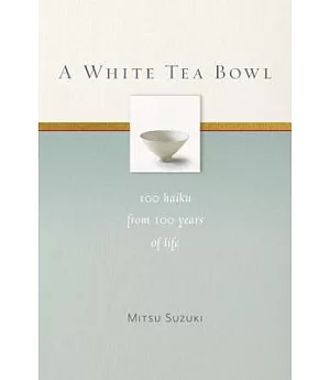 A White Tea Bowl: 100 Haiku from 100 Years of Life
