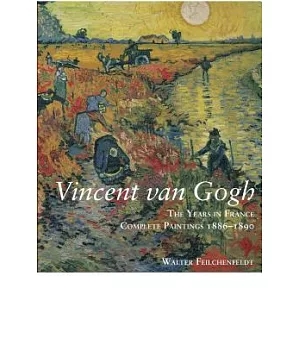 Vincent Van Gogh: The Years in France: Complete Paintings 1886–1890: Dealers, Collectors, Exhibitions, Provenance