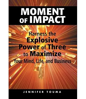 Moment of Impact: Harness the Explosive Power of Three to Maximize Your Mind, Life, and Business