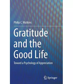 Gratitude and the Good Life: Toward a Psychology of Appreciation