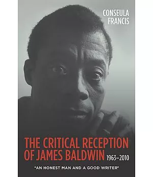 The Critical Reception of James Baldwin, 1963-2010: An Honest Man and a Good Writer