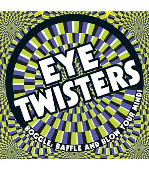 Eye Twisters: Boggle, Baffle and Blow Your Mind!