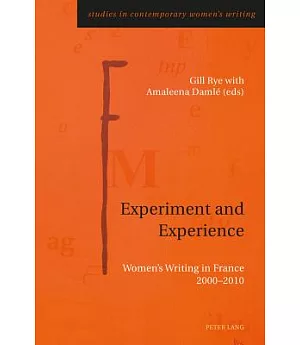 Experiment and Experience: Women’s Writing in France 2000-2010