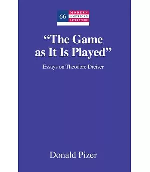 The Game as It Is Played: Essays on Theodore Dreiser