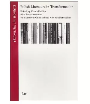 Polish Literature in Transformation: Edited by Ursula Phillips With the Assistance of Knut Andreas Grimstad and Kris Van Heuckel