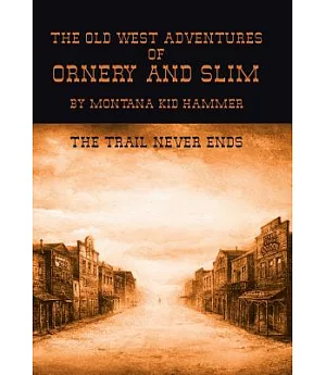 The Old West Adventures of Ornery and Slim: The Trail Never Ends