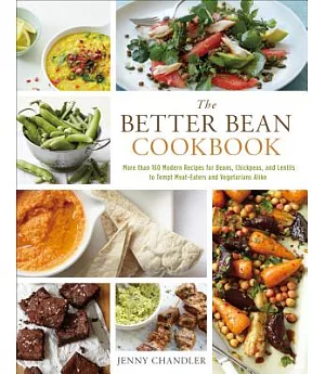 The Better Bean Cookbook: More than 160 Modern Recipes for Beans, Chickpeas, and Lentils to Tempt Meat-eaters and Vegetarians Al