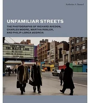Unfamiliar Streets: The Photographs of Richard Avedon, Charles Moore, Martha Rosler, and Philip-Lorca Dicorcia
