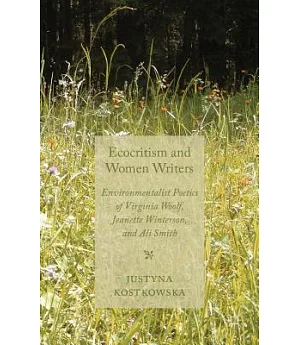 Ecocriticism and Women Writers: Environmentalist Poetics of Virginia Woolf, Jeanette Winterson, and Ali Smith