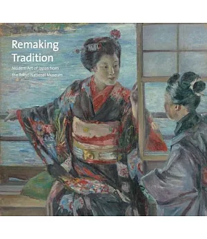 Remaking Tradition: Modern Art of Japan from the Tokyo National Museum