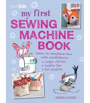 My First Sewing Machine Book: 35 Easy and Fun Projects for Children Aged 7 Years +