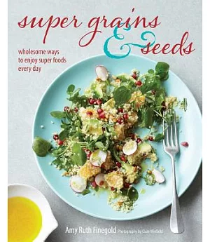 Super Grains & Seeds: Wholesome Ways to Enjoy Super Foods Every Day