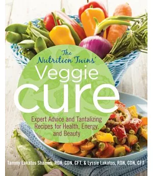 The Nutrition Twins’ Veggie Cure: Expert Advice and Tantalizing Recipes for Health, Energy, and Beauty