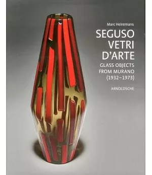 Seguso Vetri d’Arte: Glass Objects from Murano, 1932-1973
