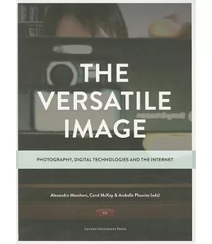 The Versatile Image: Photography, Digital Technologies and the Internet